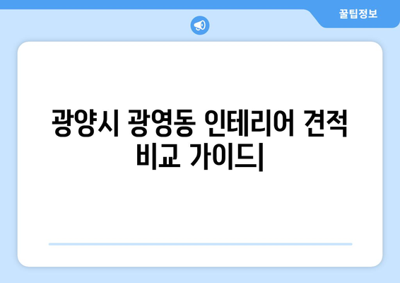 광양시 광영동 인테리어 견적 비교 가이드| 합리적인 선택을 위한 팁 | 광양 인테리어, 견적 비교, 인테리어 업체 추천