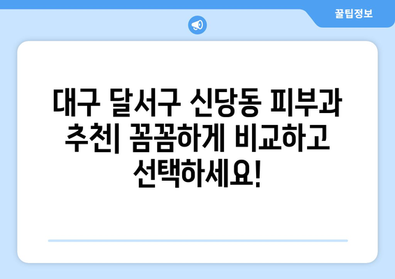 대구 달서구 신당동 피부과 추천| 꼼꼼하게 비교하고 선택하세요! | 피부과, 추천, 후기, 가격, 진료