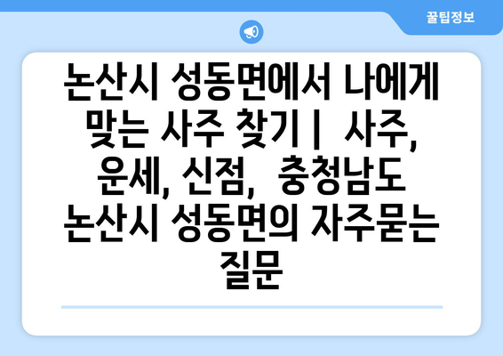 논산시 성동면에서 나에게 맞는 사주 찾기 |  사주, 운세, 신점,  충청남도 논산시 성동면