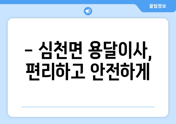 충청북도 영동군 심천면 용달이사 전문 업체 추천 | 저렴하고 안전한 이사, 지금 바로 확인하세요!