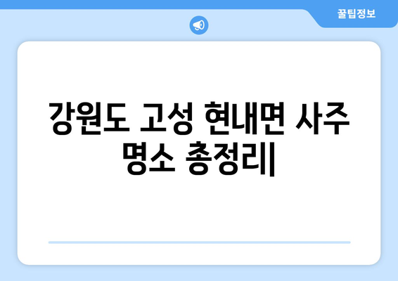 강원도 고성군 현내면 사주 명소 총정리| 유명한 곳, 숨겨진 곳까지 | 사주, 운세, 점집, 고성