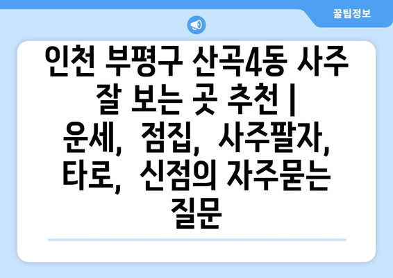 인천 부평구 산곡4동 사주 잘 보는 곳 추천 |  운세,  점집,  사주팔자,  타로,  신점