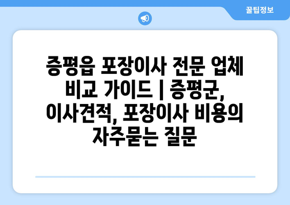 증평읍 포장이사 전문 업체 비교 가이드 | 증평군, 이사견적, 포장이사 비용