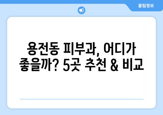 대전 동구 용전동 피부과 추천| 꼼꼼하게 비교분석한 5곳 | 피부과, 용전동, 대전, 추천, 비교