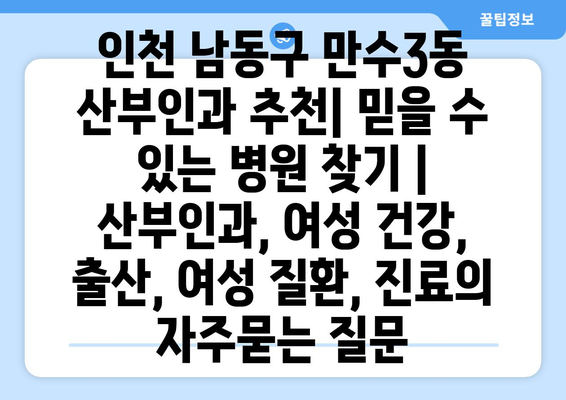 인천 남동구 만수3동 산부인과 추천| 믿을 수 있는 병원 찾기 | 산부인과, 여성 건강, 출산, 여성 질환, 진료