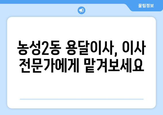 광주 서구 농성2동 용달이사 전문 업체 비교 & 추천 | 저렴하고 안전한 이사, 지금 바로 찾아보세요!