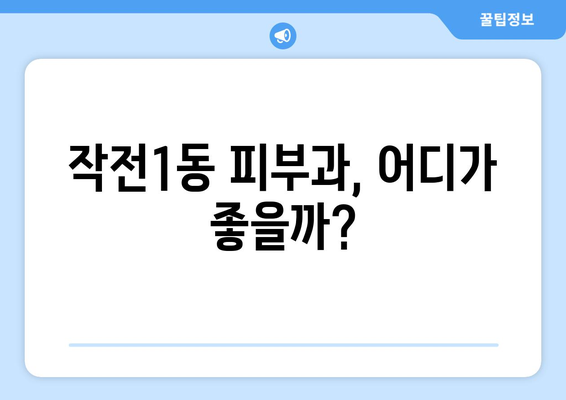 인천 계양구 작전1동 피부과 추천| 꼼꼼하게 비교해보세요 | 피부과, 추천, 후기, 비용, 예약